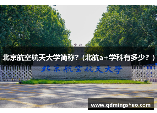 北京航空航天大学简称？(北航a+学科有多少？)