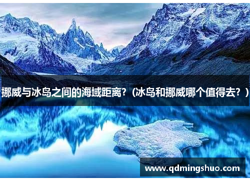 挪威与冰岛之间的海域距离？(冰岛和挪威哪个值得去？)
