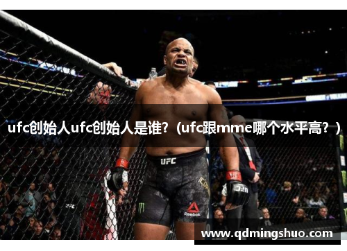 ufc创始人ufc创始人是谁？(ufc跟mme哪个水平高？)